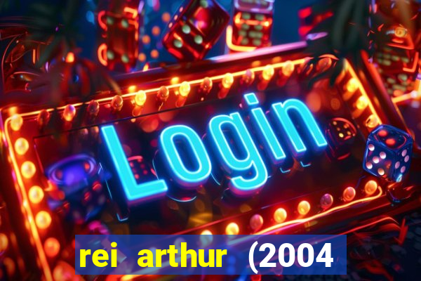 rei arthur (2004 assistir online)